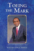 Toeing the Mark: The Life and Times of Willington E. White Second Edition - Paperback