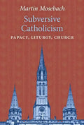 Subversive Catholicism: Papacy, Liturgy, Church - Hardcover