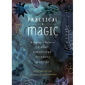 Practical Magic: A Beginner's Guide to Crystals, Horoscopes, Psychics, and Spells - Hardcover
