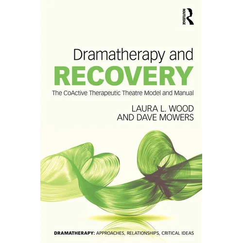 Dramatherapy and Recovery: The CoActive Therapeutic Theatre Model and Manual - Paperback