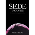 Sede Vacante!: Part One: Dogmatic Ecclesiology Applied to Our Times - Paperback