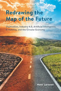 Redrawing the Map of the Future: Digitisation, Industry 4.0, Artificial Intelligence, E-mobility, and the Circular Economy - Paperback
