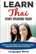 Learn Thai: Start Speaking Today. Absolute Beginner to Conversational Speaker Made Simple and Easy! - Paperback