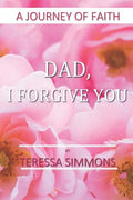 Dad, I Forgive You: A Journey of Faith - Paperback
