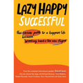 Lazy Happy Successful: The easier path to a happier life because working hard is the new stupid - Paperback