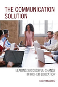 The Communication Solution: Leading Successful Change in Higher Education - Paperback