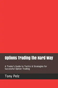 Options Trading the Hard Way: A Trader's Guide to Tactics & Strategies for Successful Option Trading - Paperback