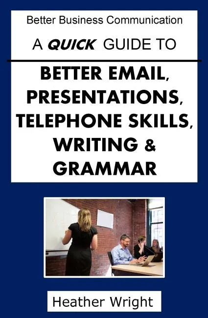 A Quick Guide to Better Emails, Presentations, Telephone Skills, Writing & Grammar - Paperback