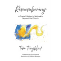 Remembering: A Pastor's Bridge to Spirituality Beyond the Church - Paperback
