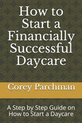 How to Start a Financially Successful Daycare: Step by step how to start a daycare. - Paperback