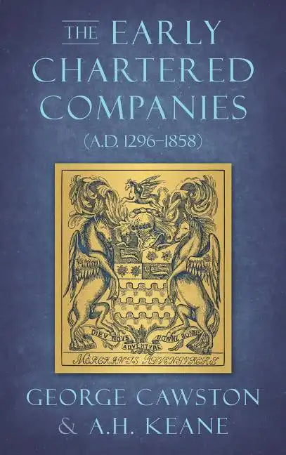 The Early Chartered Companies: (A.D. 1296-1858) (1896) - Hardcover