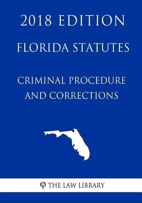 Florida Statutes - Criminal Procedure and Corrections (2018 Edition) - Paperback