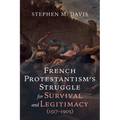 French Protestantism's Struggle for Survival and Legitimacy (1517-1905) - Hardcover