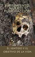 Sufrimiento, muerte y putrefacción: El sentido y el objetivo de la vida - Paperback