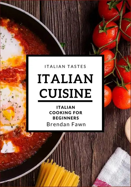 Italian Cuisine: Italian Cooking for Beginners - Paperback