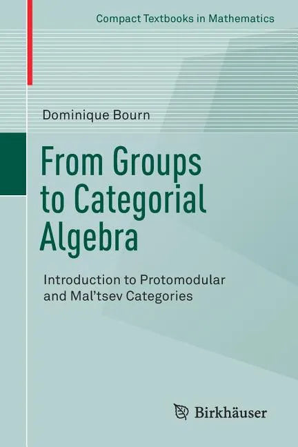 From Groups to Categorial Algebra: Introduction to Protomodular and Mal'tsev Categories - Paperback