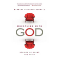 Wrestling with God: Stories of Doubt and Faith - Paperback
