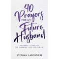 40 Prayers for My Future Husband: Preparing to Receive the Marriage God Has for Me - Paperback
