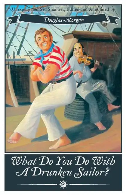 What Do You Do with a Drunken Sailor? Unexpurgated Sea Chanties - Paperback