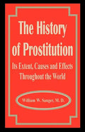 The History of Prostitution: Its Extent, Causes and Effects Throughout the World - Paperback