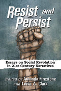 Resist and Persist: Essays on Social Revolution in 21st Century Narratives - Paperback