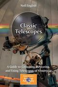Classic Telescopes: A Guide to Collecting, Restoring, and Using Telescopes of Yesteryear - Paperback