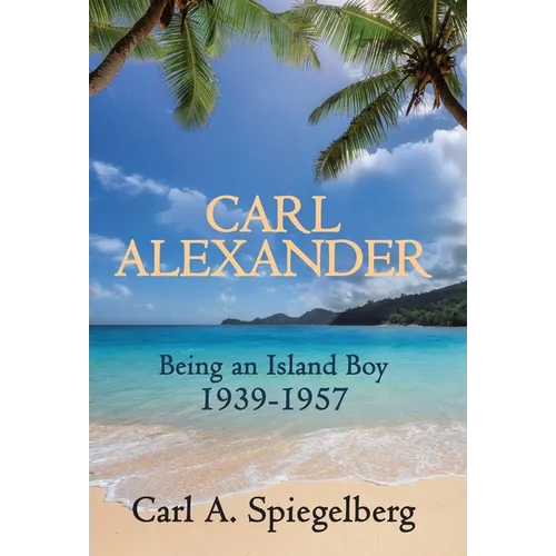 Carl Alexander: Being an Island Boy, 1939-1957 - Hardcover