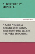 A Color Notation A measured color system, based on the three qualities Hue, Value and Chroma - Paperback