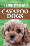 The Complete Guide to Cavapoo Dogs: Everything you need to know to successfully raise and train your new Cavapoo puppy - Paperback