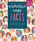 Drawing and Painting Expressive Little Faces: Step-By-Step Techniques for Creating People and Portraits with Personality, Explore Watercolors, Inks, M - Paperback