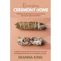 Bringing Ceremony Home: Creating Ceremony in an Easy at-Home Format for Spiritual DIYers! - Paperback