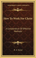 How to Work for Christ: A Compendium of Effective Methods - Hardcover