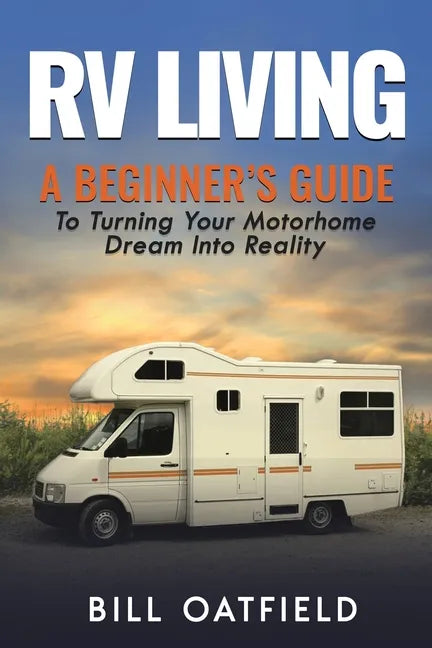 RV Living: A Beginner's Guide To Turning Your Motorhome Dream Into Reality - Paperback