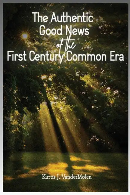 The Authentic Good News of The First Century Common Era - Paperback