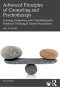 Advanced Principles of Counseling and Psychotherapy: Learning, Integrating, and Consolidating the Nonlinear Thinking of Master Practitioners - Paperback