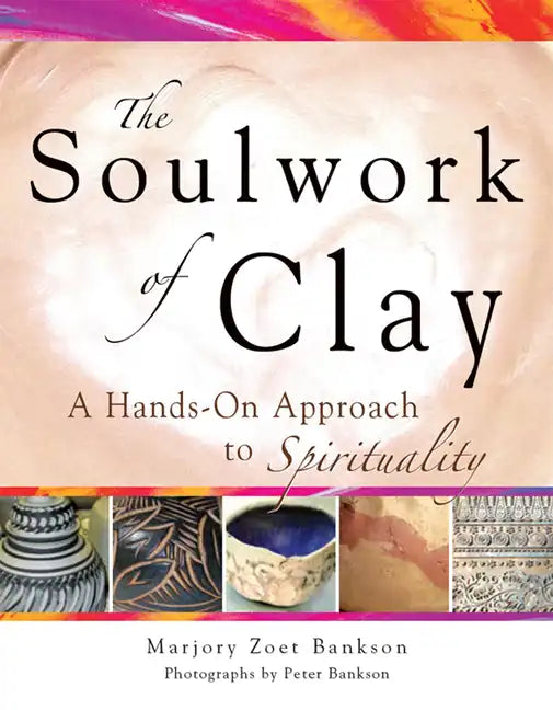Soulwork of Clay: A Hands-On Approach to Spirituality - Hardcover