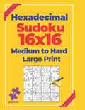 Hexadecimal Sudoku 16x16 Medium To Hard - Large Print: Logic Games For Adults - Paperback