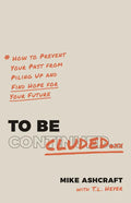 To Be Concluded: How to Prevent Your Past from Piling Up and Find Hope for Your Future - Paperback