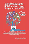 CISCO CCNA 200-301 Complete Exam Preparation - NEW: Pass your CISCO CCNA (Cisco Certified Network Associate) 200-301 Certification from your first try - Paperback