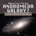 Where Can I See the Andromeda Galaxy? Guide to Space Science Grade 3 Children's Astronomy & Space Books - Paperback