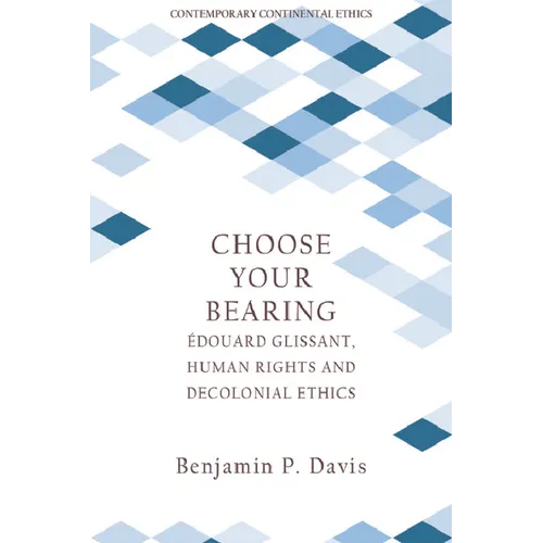 Choose Your Bearing: Édouard Glissant, Human Rights and Decolonial Ethics - Paperback