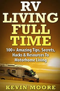 RV Living Full Time: 100+ Amazing Tips, Secrets, Hacks & Resources to Motorhome Living! - Paperback
