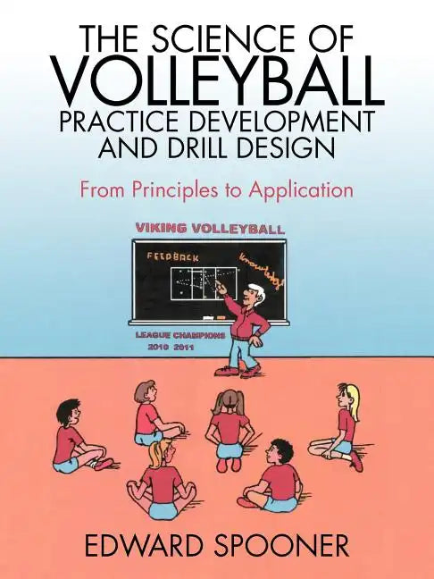 The Science of Volleyball Practice Development and Drill Design: From Principles to Application - Paperback
