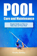 Pool Care and Maintenance: Simple Guide on How to Take Care of Your Pool - Paperback