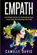 Empath: A Fulfilled Guide To Cultivating Your Inner Self And Develop Your Gift - Paperback