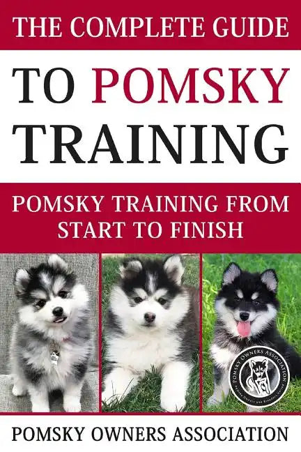 The Complete Guide To Pomsky Training: Pomsky training from start to finish - Paperback