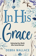 In His Grace: Embracing Your Worth After Sexual Betrayal - Paperback