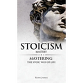 Stoicism: Mastery - Mastering The Stoic Way of Life (Stoicism Series) (Volume 2) - Hardcover