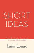 Short Ideas: Writing Creative for Commercial, Corporate & Online Video - Paperback