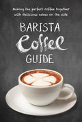 Barista Coffee Guide: Making the Perfect Coffee Together with Delicious Cakes on the Side - Paperback